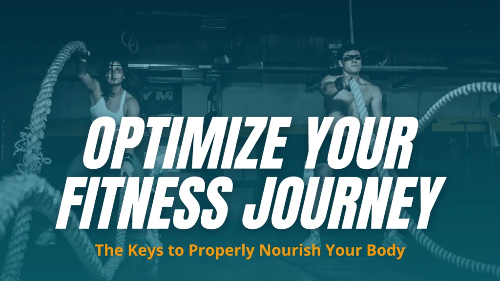 Optimize Your Fitness Journey: The Keys to Properly Nourish Your Body