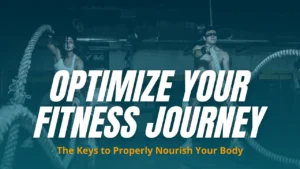 Optimize Your Fitness Journey: The Keys to Properly Nourish Your Body