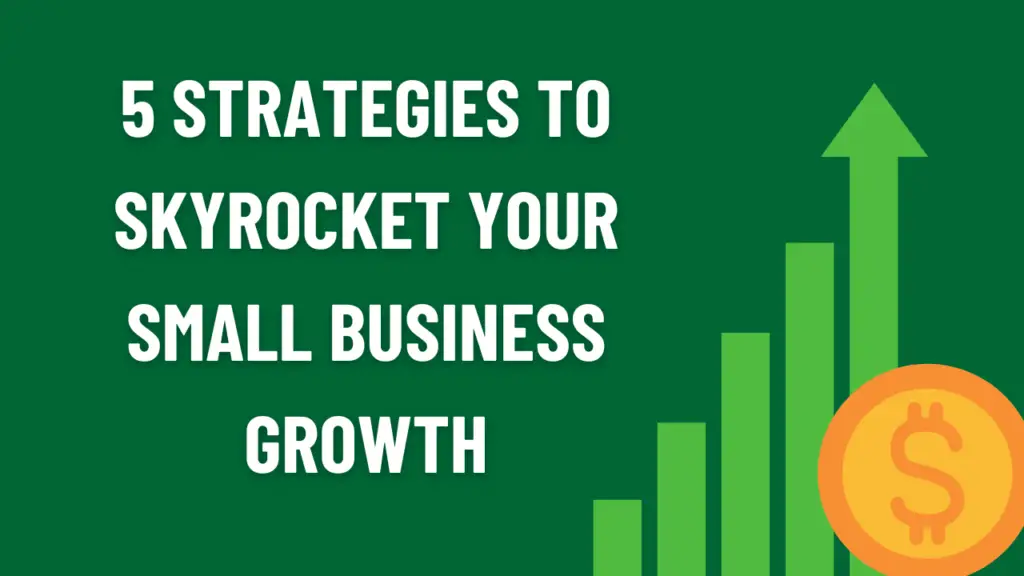 5 Strategies to Skyrocket Your Small Business Growth